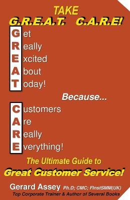 Take G.R.E.A.T C.A.R.E! The Ultimate Guide to Great Customer Service! - Gerard Assey - cover