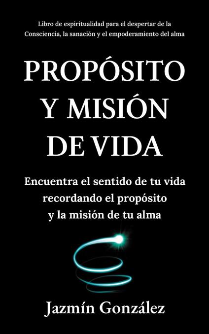 Propósito y misión de vida: Encuentra el sentido de tu vida encontrando el propósito y la misión de tu alma.