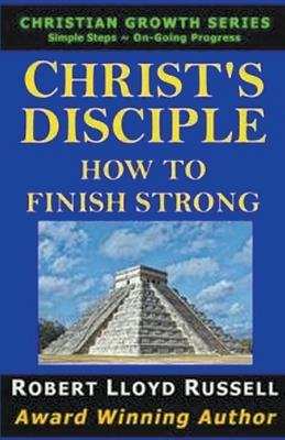 Christ's Disciple: How To Finish Strong - Robert Lloyd Russell - cover