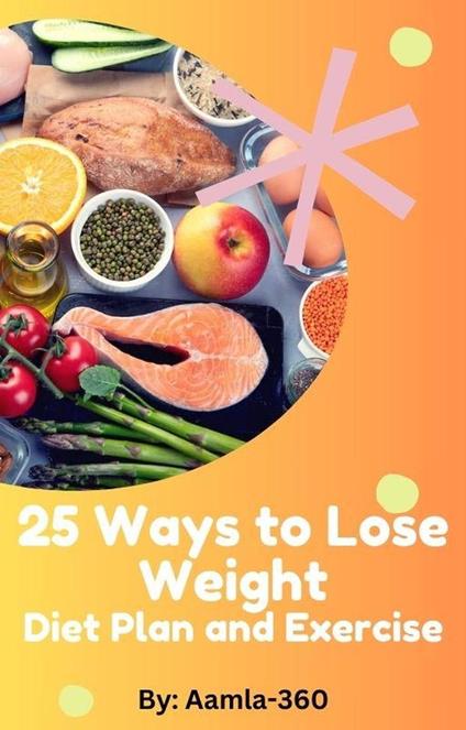 25 Ways to Lose Weight: Diet Plan and Exercise - Aamla-360 - ebook
