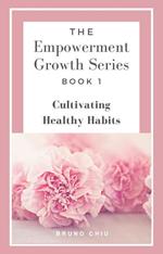 The Empowerment Growth Series: Book 1 - Cultivating Healthy Habits