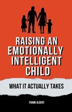 Raising An Emotionally Intelligent Child: What It Actually Takes
