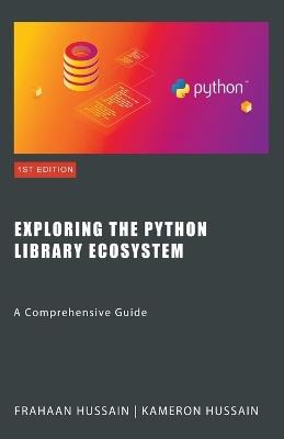 Exploring the Python Library Ecosystem: A Comprehensive Guide - Kameron Hussain,Frahaan Hussain - cover