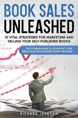 Book Sales Unleashed: 10 Vital Strategies for Marketing and Selling Your Self-Published Books - Richard Jackson - cover
