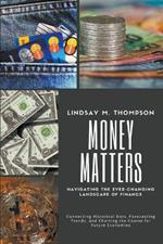 Money Matters: Navigating the Ever-Changing Landscape of Finance: Connecting Historical Dots, Forecasting Trends, and Charting the Course for Future Economies