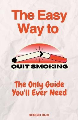 The Easy Way to Quit Smoking: The Only Guide You'll Ever Need - Sergio Rijo - cover