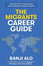 The Migrants Career Guide: Proven Steps to Relaunch Your Career In a New Country