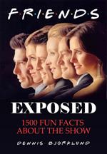 Friends Exposed: 1500 Fun Facts About the Show