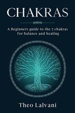 Chakras: A Beginner’s Guide to the 7 Chakras for Balance and Healing