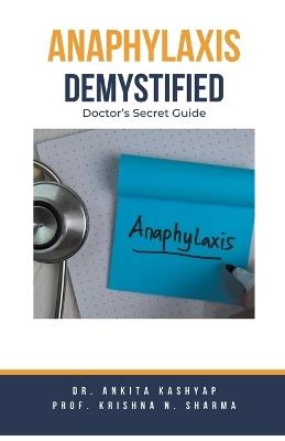 Anaphylaxis Demystified: Doctor's Secret Guide - Ankita Kashyap,Prof Krishna N Sharma,Krishna N Sharma - cover