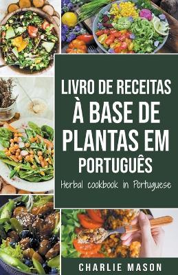 Livro De Receitas A Base De Plantas Em Portugues/ Herbal Cookbook In Portuguese - Charlie Mason - cover