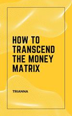 How to Transcend the Money Matrix