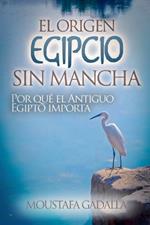 El Origen Egipcio Sin Mancha: Por Qu? El Antiguo Egipto Importa