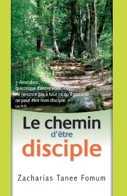 Le Chemin D'?tre Disciple - Zacharias Tanee Fomum - cover
