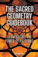 The Sacred Geometry Guidebook: Illuminating the Power of Patterns