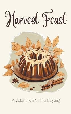 Harvest Feast: A Cake Lover's Thanksgiving - Coledown Kitchen - cover