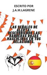 Las Señales De Alerta: Descubriendo Las Banderas Rojas Masculinas En Tus Relaciones.