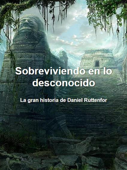 Sobreviviendo en lo desconocido: La gran historia de Daniel Ruttenfor - Pedro Keenan - ebook