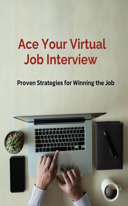 Ace Your Virtual Job Interview, Proven Strategies for Winning the Job