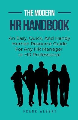 The Modern HR Handbook: An Easy, Quick, and Handy Human Resource Guide for Any HR Manager or HR Professional - Frank Albert - cover