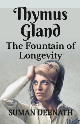 Thymus Gland: The Fountain of Longevity - Suman Debnath - cover