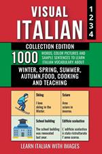 Visual Italian - Collection Edition - 1.000 Words, 1.000 Color Images and 1.000 Example Sentences to Learn Italian Vocabulary about Winter, Spring, Summer, Autumn, Food, Cooking and Teaching