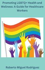 Promoting LGBTQ+ Health and Wellness: A Guide for Healthcare Workers