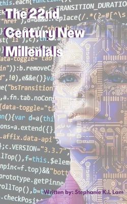 The 22nd Century New Millennials - Stephanie K L Lam - cover
