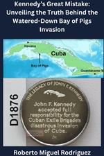 Kennedy's Great Mistake: Unveiling the Truth Behind the Watered-Down Bay of Pigs Invasion