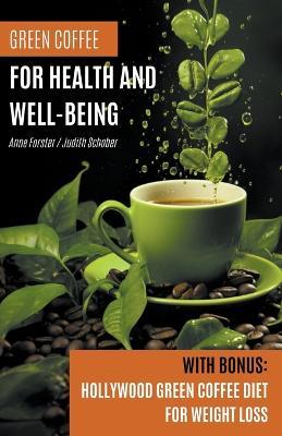 Green Coffee For Health and Well-Being: With Bonus: Hollywood Green Coffee Diet for Weight Loss - Anne Forster,Judith Schober - cover