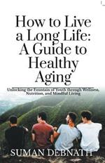 How to Live a Long Life: A Guide to Healthy Aging