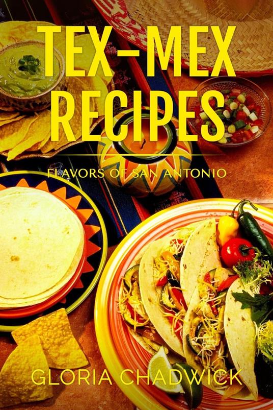 Tex-Mex Recipes: Flavors of San Antonio