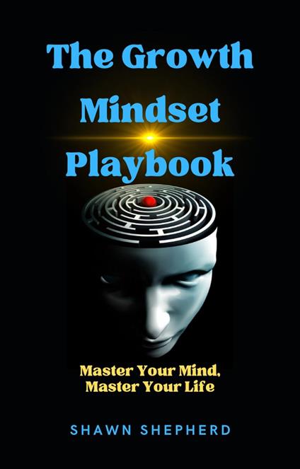 The Growth Mindset Playbook: Master Your Mind, Master Your Life