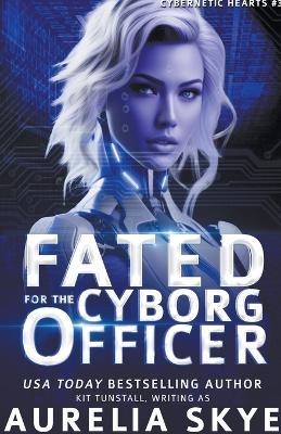 Fated For The Cyborg Officer - Aurelia Skye - cover