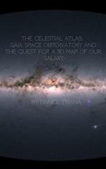 The Celestial Atlas: Gaia Space Observatory and the Quest for a 3D Map of our Galaxy