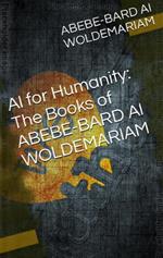 AI for Humanity: The Books of Abebe-Bard AI Woldemariam