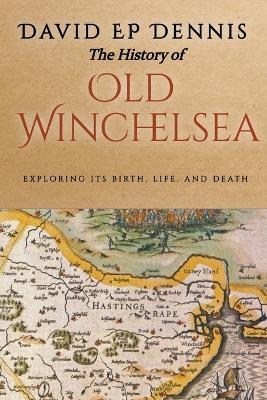 The History of Old Winchelsea - David Ep Dennis - cover