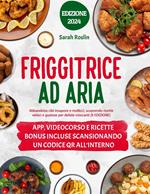 Friggitrice ad aria: Abbandona cibi insapore e mollicci, scoprendo ricette veloci e gustose per delizie croccanti [II EDIZIONE]