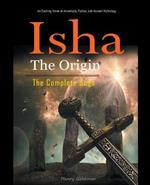 Isha The Origin: The Complete Saga: An Exciting Novel of Adventure, Fiction, and Ancient Mythology.