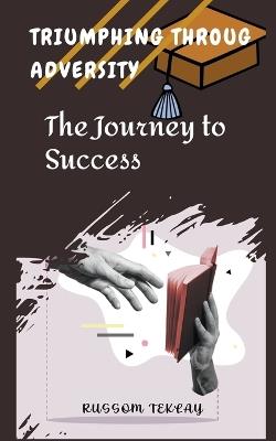 Triumphing Throug Adversity The Journey to Success - Russom Teklay - cover