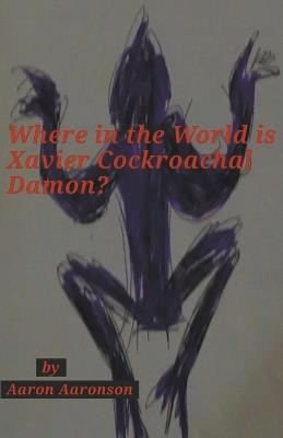 Where in the World is Xavier Cockroachal Damon? - Aaron Aaronson - cover