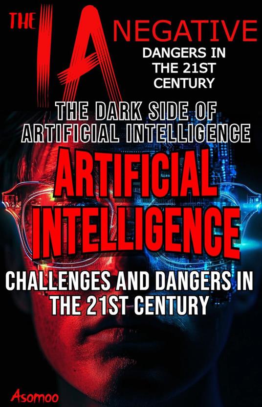 The negative IA: the dark side of artificial intelligence challenges and dangers in the 21st century