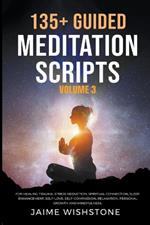 135+ Guided Meditation Scripts (Volume 3) For Healing Trauma, Stress Reduction, Spiritual Connection, Sleep Enhancement, Self-Love, Self-Compassion, Relaxation, Personal Growth And Mindfulness.