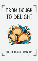 From Dough to Delight: The Pierogi Cookbook