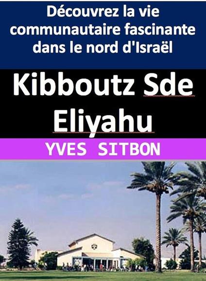 Kibboutz Sde Eliyahu : Découvrez la vie communautaire fascinante dans le nord d'Israël