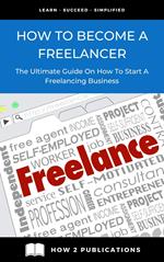 How To Become A Freelancer – The Ultimate Guide To Starting A Freelancing Business