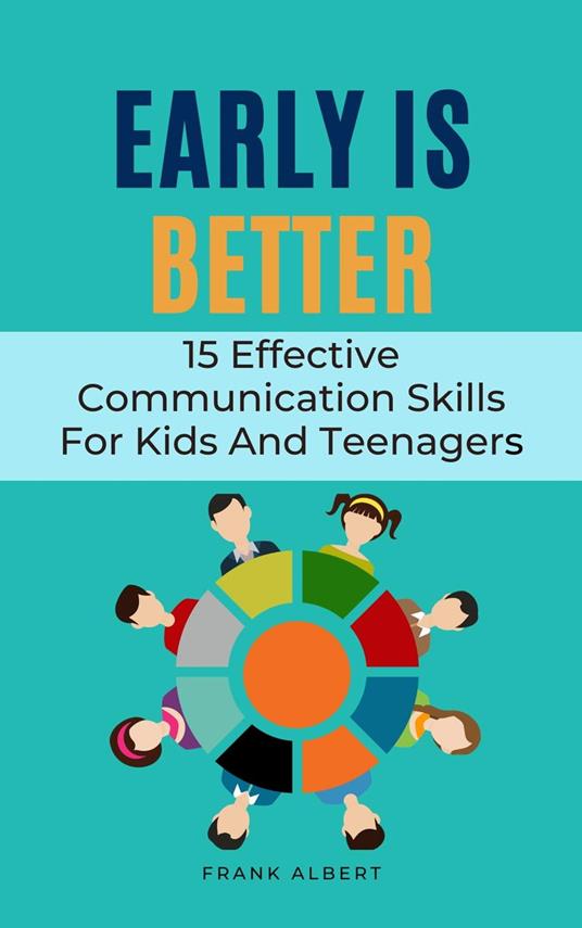 Early Is Better: 15 Effective Communication Skills For Kids And Teenagers - Albert Frank - ebook