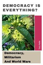 Democracy Is Everything?: Democracy, Militarism And World Wars