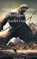 Unraveling Giants: The Collapse of the Soviet Union