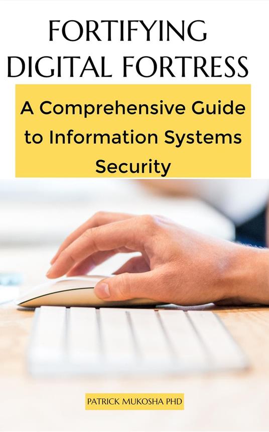 Fortifying Digital Fortress: A Comprehensive Guide to Information Systems Security